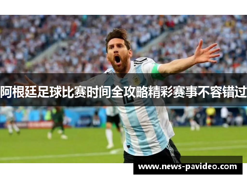 阿根廷足球比赛时间全攻略精彩赛事不容错过