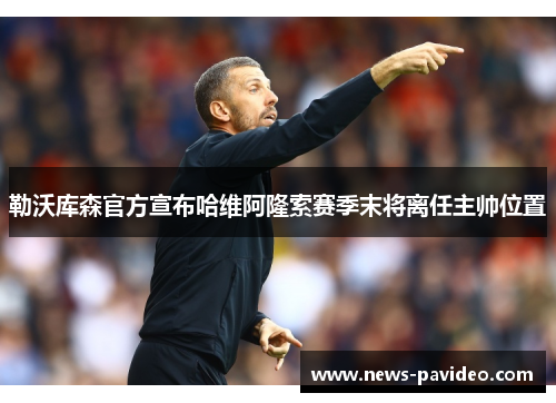 勒沃库森官方宣布哈维阿隆索赛季末将离任主帅位置 勒沃库森官方宣布哈维阿隆索赛季末将离任主帅位置