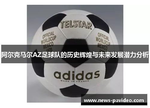 阿尔克马尔AZ足球队的历史辉煌与未来发展潜力分析