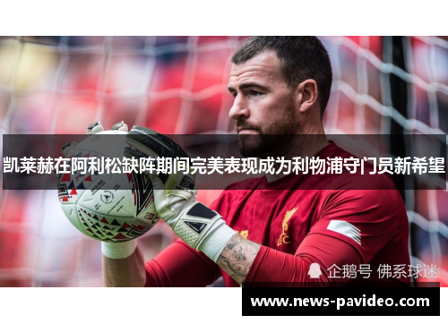 凯莱赫在阿利松缺阵期间完美表现成为利物浦守门员新希望